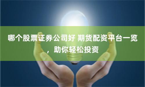 哪个股票证券公司好 期货配资平台一览，助你轻松投资