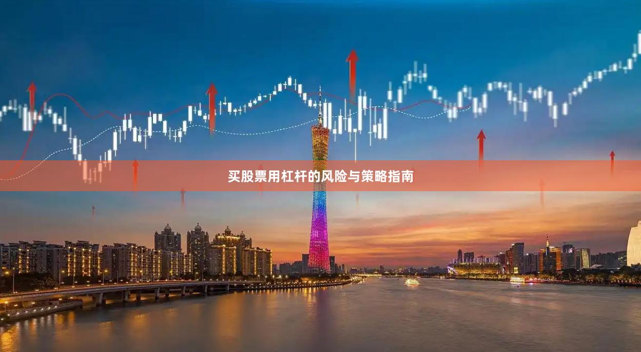 买股票用杠杆的风险与策略指南