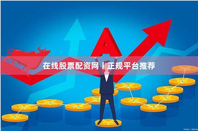 在线股票配资网丨正规平台推荐