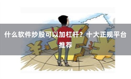 什么软件炒股可以加杠杆？十大正规平台推荐