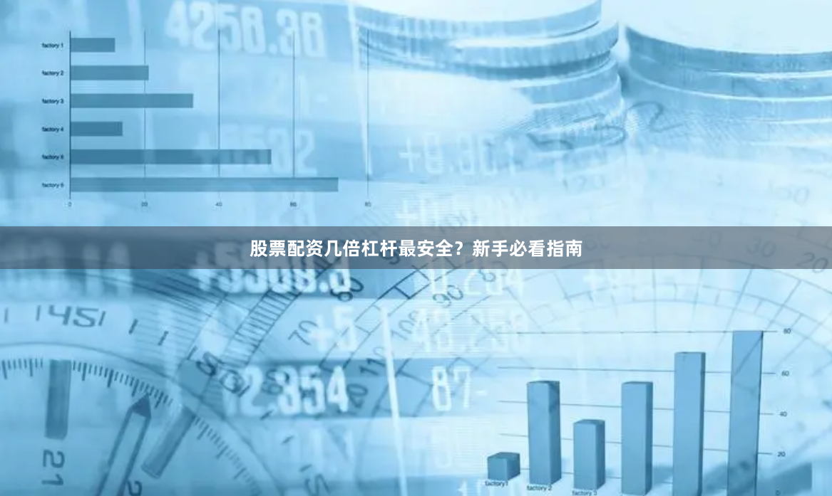 股票配资几倍杠杆最安全？新手必看指南