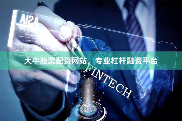 大牛股票配资网站，专业杠杆融资平台