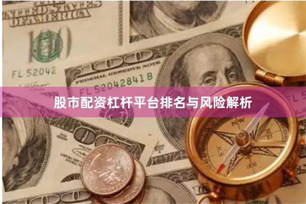 股市配资杠杆平台排名与风险解析