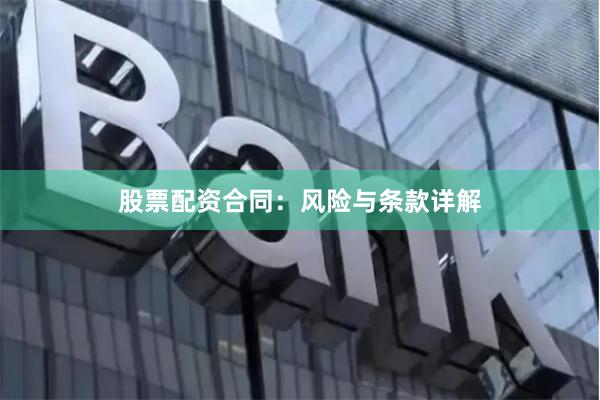 股票配资合同：风险与条款详解